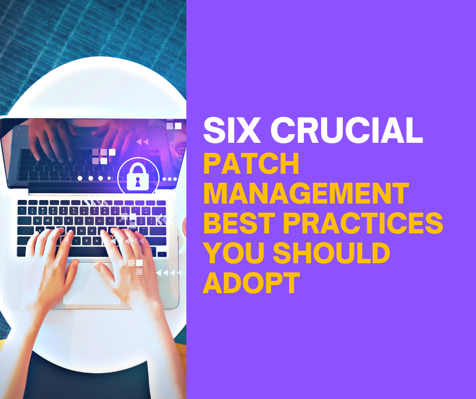 Six crucial 
patch management best practices you should adopt