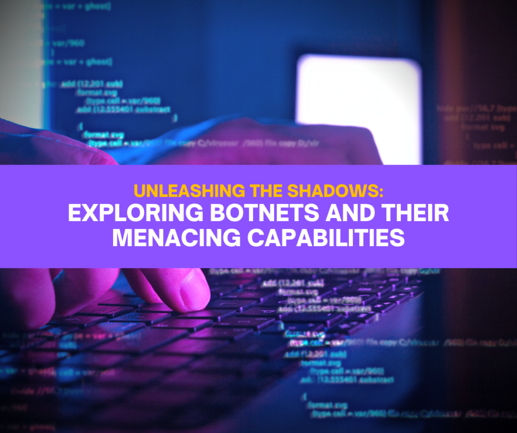 Unleashing the Shadows: Exploring Botnets and Their Menacing Capabilities Infinavate