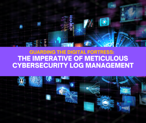 Guarding the Digital Fortress: The Imperative of Meticulous Cybersecurity Log Management